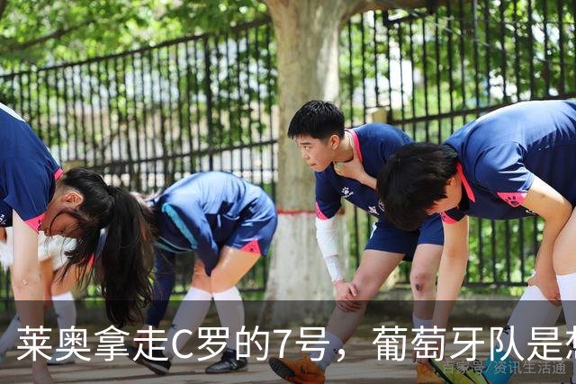 莱奥拿走C罗的7号，葡萄牙队是想拿玫瑰喂猪？